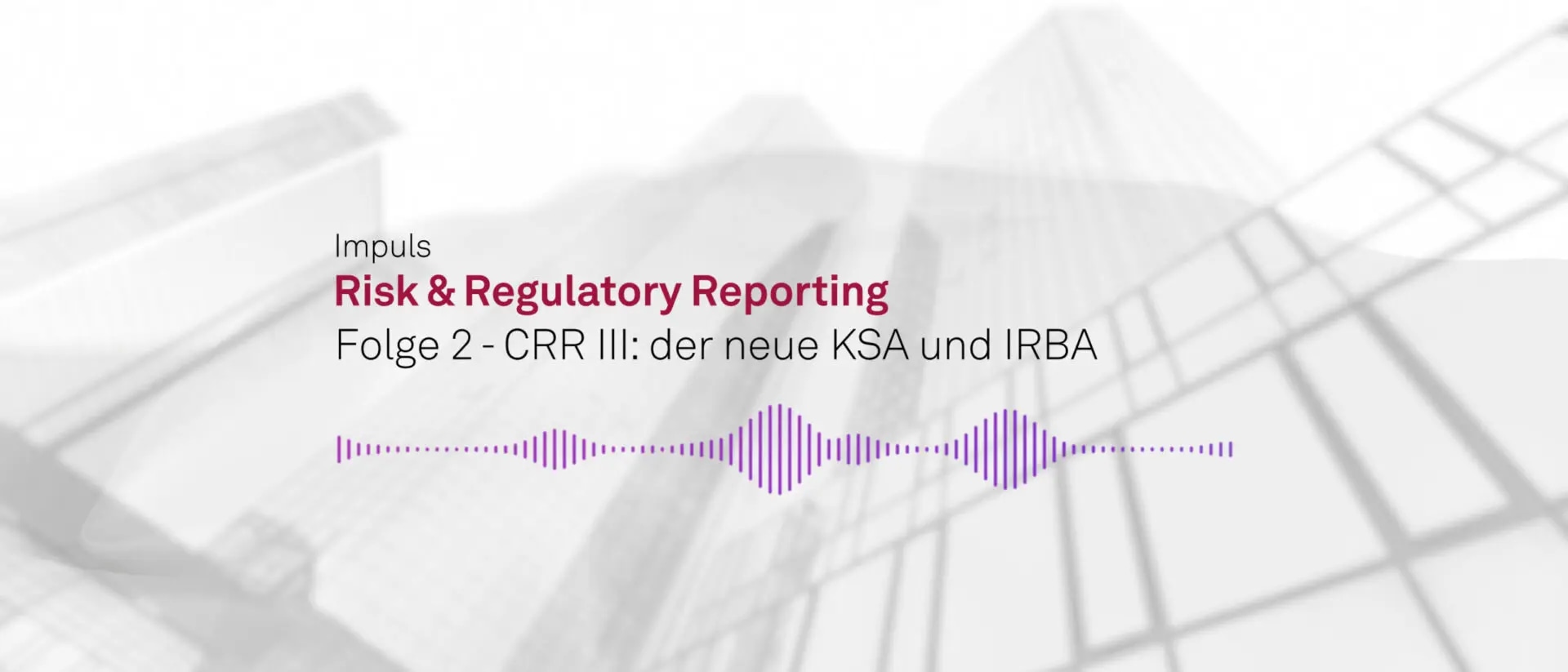 Impuls “Risk & Regulatory Reporting” – der neue KSA und IRBA