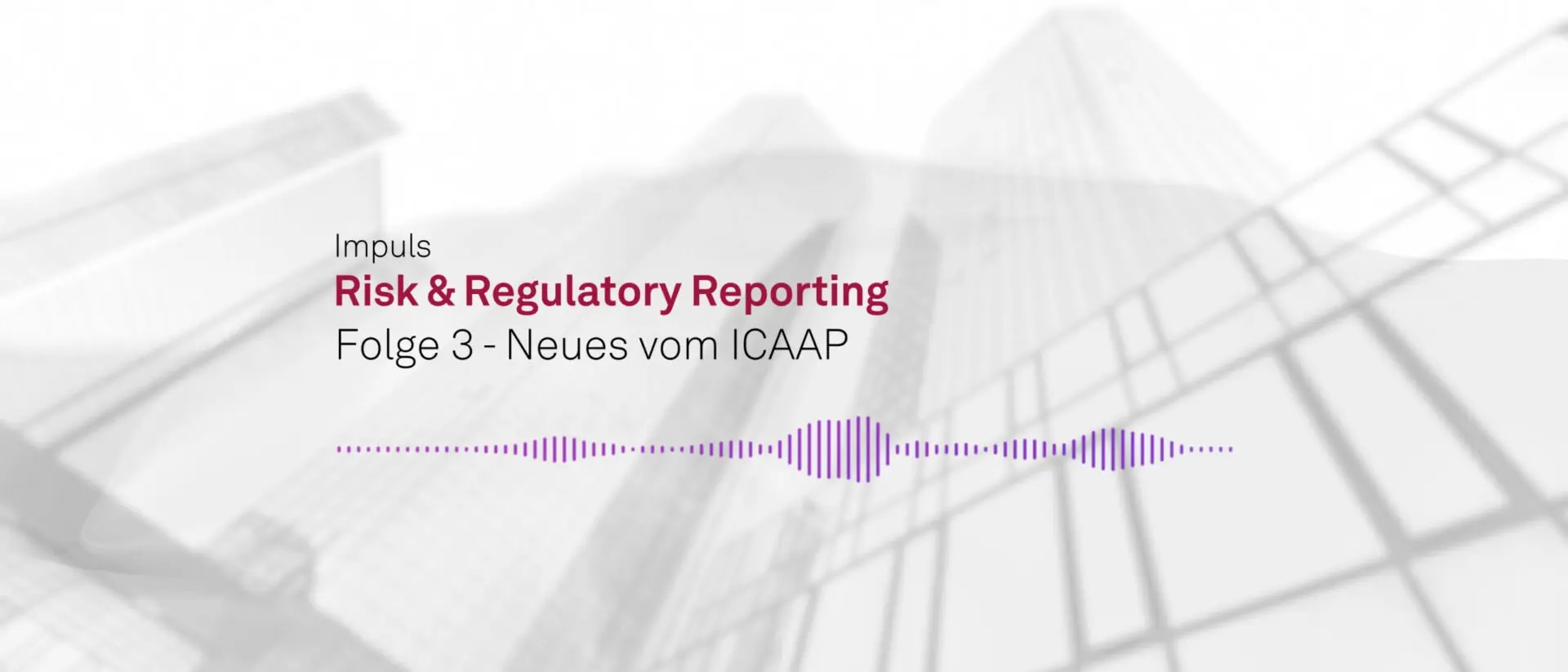 Impuls “Risk & Regulatory Reporting” – Neues vom ICAAP